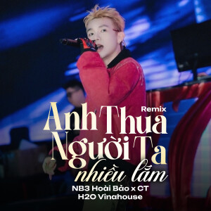 NB3 Hoài Bảo的專輯Anh Thua Người Ta Nhiều Lắm (Remix) [Version 2]