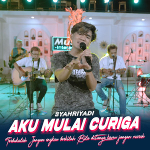 Dengarkan lagu Aku Mulai Curiga nyanyian Syahriyadi dengan lirik