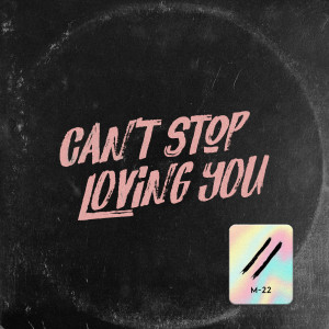 收聽M-22的Can’t Stop Loving You歌詞歌曲