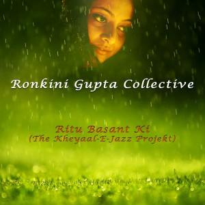 收聽Ronkini Gupta的Ritu Basant Ki (The Kheyaal-E-Jazz Projekt)歌詞歌曲