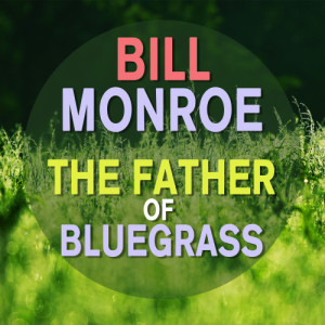 Bill Monroe的專輯Bill Monroe - The Father of Bluegrass