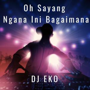 ดาวน์โหลดและฟังเพลง Oh Sayang Ngana Ini Bagaimana (Remix) พร้อมเนื้อเพลงจาก Dj Eko