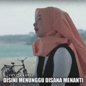 Dengarkan lagu Disini Menunggu Disana Menanti nyanyian Jovita Aurel dengan lirik