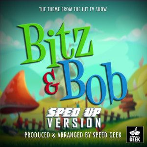 Album Bitz & Bob Main Theme (From "Bitz & Bob") (Sped-Up Version) oleh Speed Geek
