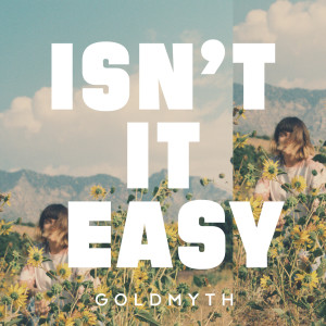 Dengarkan lagu Isn't It Easy nyanyian Goldmyth dengan lirik
