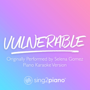 Listen to Vulnerable (Originally Performed by Selena Gomez) (Piano Karaoke Version) song with lyrics from Sing2Piano