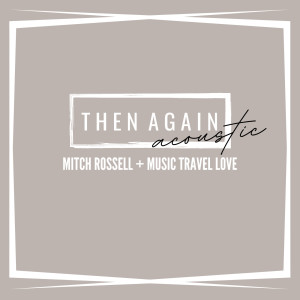 Mitch Rossell的專輯Then Again (Acoustic)