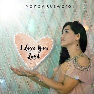 Dengarkan I Love You Lord lagu dari Nancy Kusworo dengan lirik