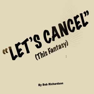 Listen to "Let's Cancel" (This Fantasy) (Studio Demo) song with lyrics from Bob Richardson