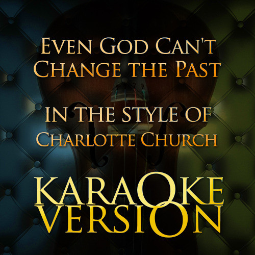 Even God Can't Change the Past (In the Style of Charlotte Church) [Karaoke Version] (Karaoke Version)