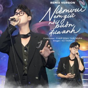 ดาวน์โหลดและฟังเพลง Niềm Vui Em Giữ Nỗi Buồn Đưa Anh (Remix Version) พร้อมเนื้อเพลงจาก Vũ Thịnh