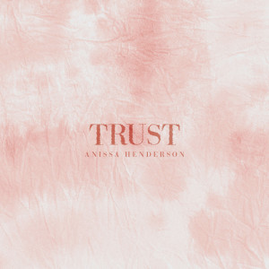 ดาวน์โหลดและฟังเพลง Trust พร้อมเนื้อเพลงจาก Anissa Henderson