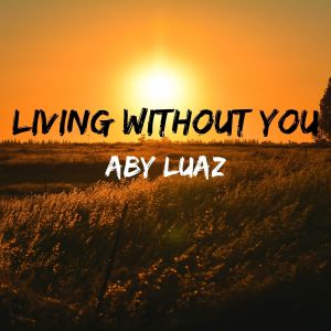 Listen to Living Without You song with lyrics from Aby Luaz