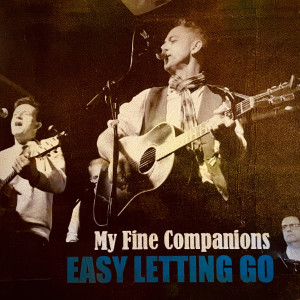 Listen to Easy Letting Go song with lyrics from My Fine Companions