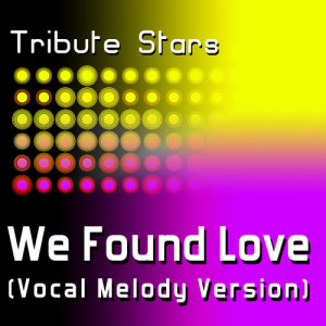 ดาวน์โหลดและฟังเพลง Rihanna feat. Calvin Harris - We Found Love (Vocal Version) พร้อมเนื้อเพลงจาก Tribute Stars