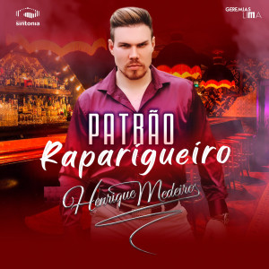 收聽Henrique Medeiros的Patrão Raparigueiro歌詞歌曲