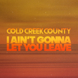 อัลบัม I Ain't Gonna Let You Leave ศิลปิน Cold Creek County