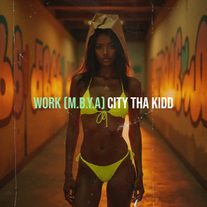 Listen to Work (M.B.Y.A) (Explicit) song with lyrics from City Tha Kidd