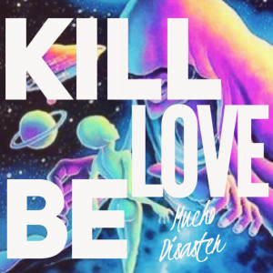 收聽Mucho Disaster的Kill, Love, Be歌詞歌曲