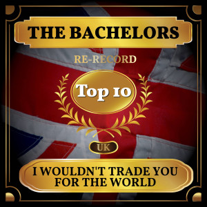 I Wouldn't Trade You for the World (UK Chart Top 40 - No. 4) dari The Bachelors