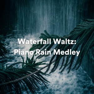 Sounds Of Nature : Thunderstorm的專輯Waterfall Waltz: Piano Rain Medley (New Age and Relaxing Instrumental Piano Music)