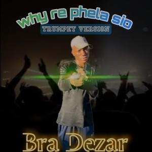 收聽Bra Dezar的Why Re Phela Sio (Trumpet Version)歌詞歌曲