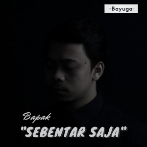 收听Bayuga的Bapak "Sebentar Saja"歌词歌曲
