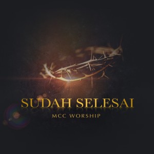 Listen to Sudah Selesai song with lyrics from MCC Worship