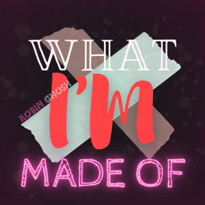 Album What I'm Made Of from Robin Ghosh