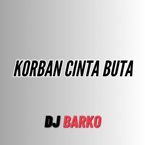 收聽DJ Barko的Korban Cinta Buta (DJ版)歌詞歌曲