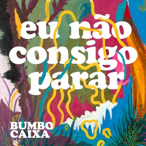ดาวน์โหลดและฟังเพลง Eu Não Consigo Parar พร้อมเนื้อเพลงจาก Bumbo Caixa