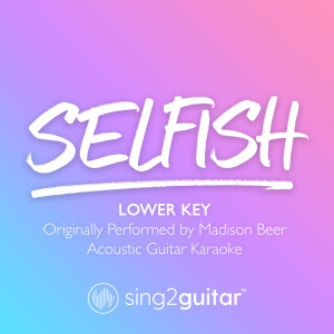 收聽Sing2Guitar的Selfish (Lower Key) [Originally Performed by Madison Beer] (Acoustic Guitar Karaoke)歌詞歌曲