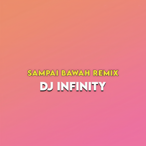 Dengarkan Sampai Bawah (Remix) lagu dari DJ Infinity dengan lirik