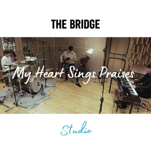 收聽The Bridge的My Heart Sings Praises (Studio Version)歌詞歌曲