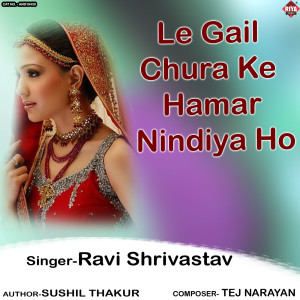 Listen to Le Gail Chura Ke Hamar Nindiya Ho song with lyrics from Ravi Shrivastav