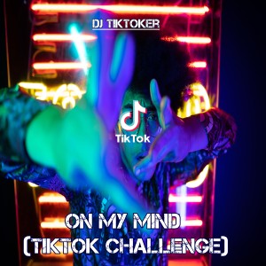Dengarkan lagu On My Mind (TikTok Challenge) nyanyian Dj TikToker Viral dengan lirik