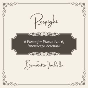 Album Respighi: Pieces for Piano: No. 6, Intermezzo-Serenata from Benedetta Iardella
