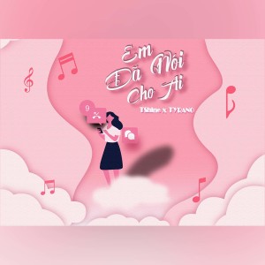Album Em Đã Nói Cho Ai from Tshine