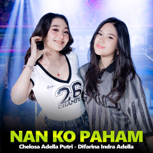 Dengarkan lagu Nan Ko Paham nyanyian Chelosa Adella Putri dengan lirik