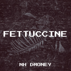 Listen to Fettuccine (Explicit) song with lyrics from NH Dmoney
