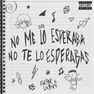 收聽Faktor的No Me Lo Esperaba, No Te Lo Esperabas (feat. LilPipe|Explicit)歌詞歌曲