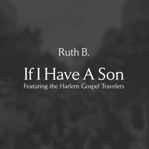 Album If I Have A Son (feat. The Harlem Gospel Travelers) from Ruth B