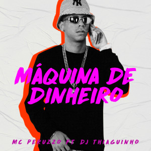 ดาวน์โหลดและฟังเพลง Máquina de Dinheiro พร้อมเนื้อเพลงจาก MC Peruzzo