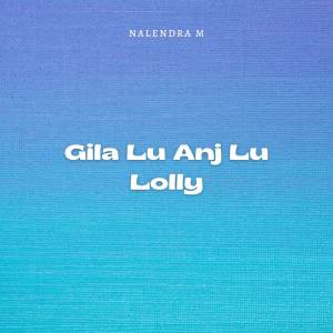 收聽NALENDRA M的Gila Lu Anj Lu Lolly (Explicit)歌詞歌曲