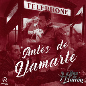 Listen to Antes De Llamarte song with lyrics from Hijos De Barrón