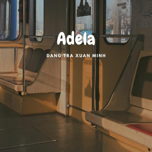 Dengarkan lagu Adela nyanyian Đặng Trà Xuân Minh dengan lirik
