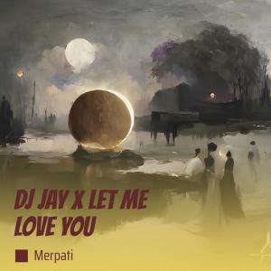 Album Dj Jay X Let Me Love You (Remix) from Merpati