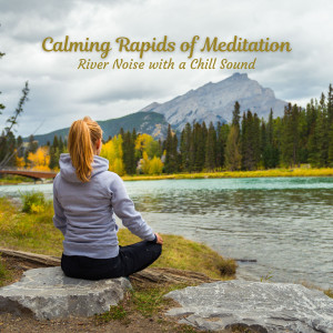 Album Calming Rapids of Meditation: River Noise with a Chill Sound from Meditation Bliss