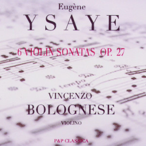 收聽Vincenzo Bolognese的Sonata No. 3 in D Minor: Ballade -Ysaÿe歌詞歌曲