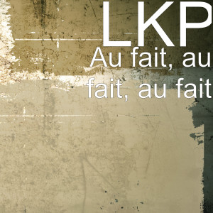 收聽LKP的Au fait, au fait, au fait歌詞歌曲